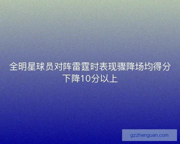 全明星球员对阵雷霆时表现骤降场均得分下降10分以上
