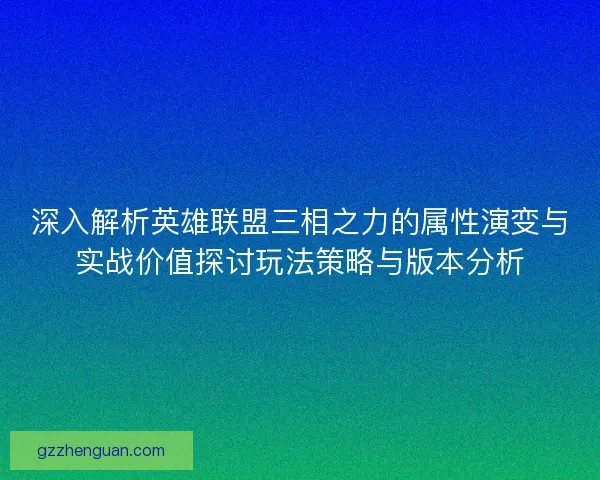 深入解析英雄联盟三相之力的属性演变与实战价值探讨玩法策略与版本分析